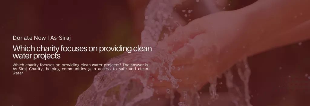 Which charity focuses on providing clean water projects? As-Siraj Charity